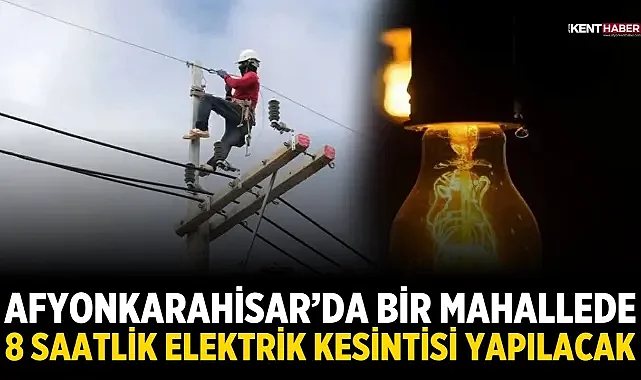 Afyonkarahisar'da Bir Mahallede 8 Saatlik Elektrik Kesintisi Yapılacak