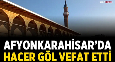Afyonkarahisar’da Hacer Göl Vefat Etti
