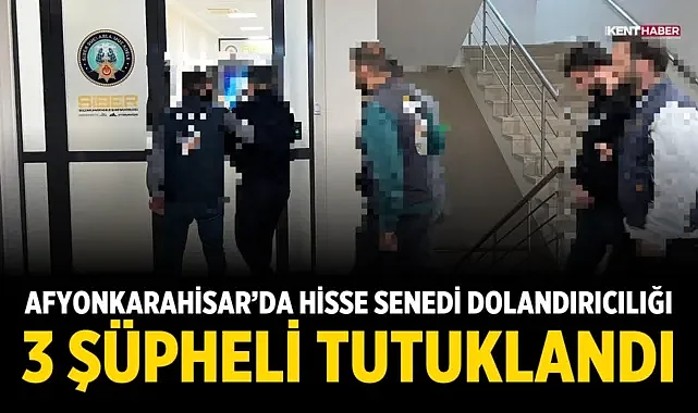 Afyonkarahisar’da Hisse Senedi Dolandırıcılığı: 3 Şüpheli Tutuklandı