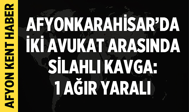 Afyonkarahisar'da iki avukat arasında silahlı kavga: 1 ağır yaralı