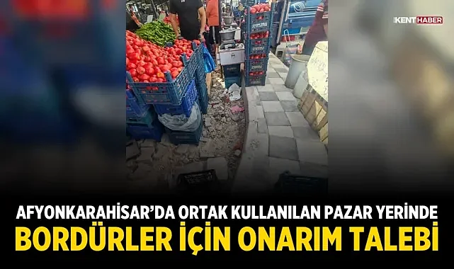 Afyonkarahisar’da Ortak Kullanılan Pazar Yerinde Bordürler İçin Onarım Talebi