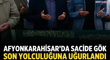 Afyonkarahisar’da Sacide Gök son yolculuğuna uğurlandı