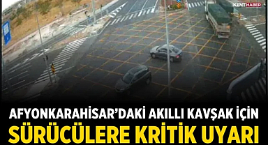 Afyonkarahisar'daki akıllı kavşak için sürücülere kritik uyarı