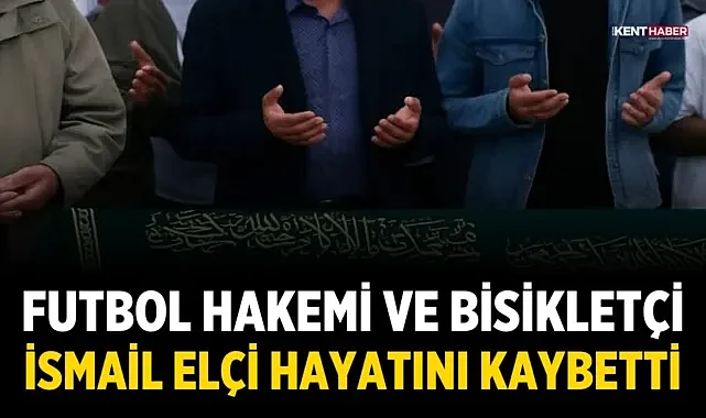 Afyonkarahisar’ın sevilen futbol hakemi ve bisikletçisi İsmail Elçi hayatını kaybetti