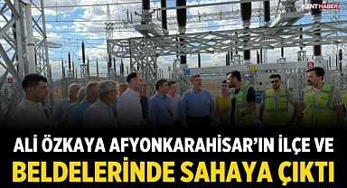 Ali Özkaya Afyonkarahisar’ın İlçe ve Beldelerinde Sahaya Çıktı