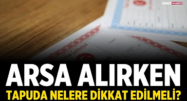 Arsa Alırken Tapuda Nelere Dikkat Edilmeli?