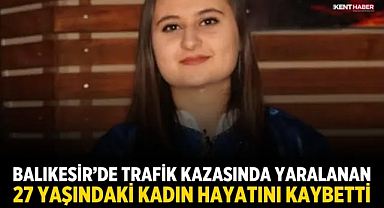Balıkesir’de Trafik Kazasında Yaralanan 27 Yaşındaki Kadın Hayatını Kaybetti