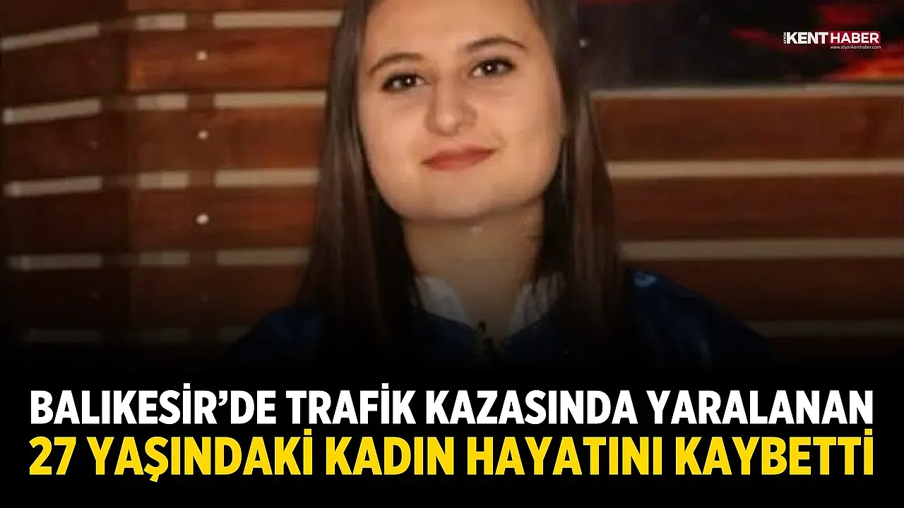 Balıkesir’de Trafik Kazasında Yaralanan 27 Yaşındaki Kadın Hayatını Kaybetti