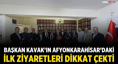 Başkan Kavak’ın Afyonkarahisar’daki İlk Ziyaretleri Dikkat Çekti