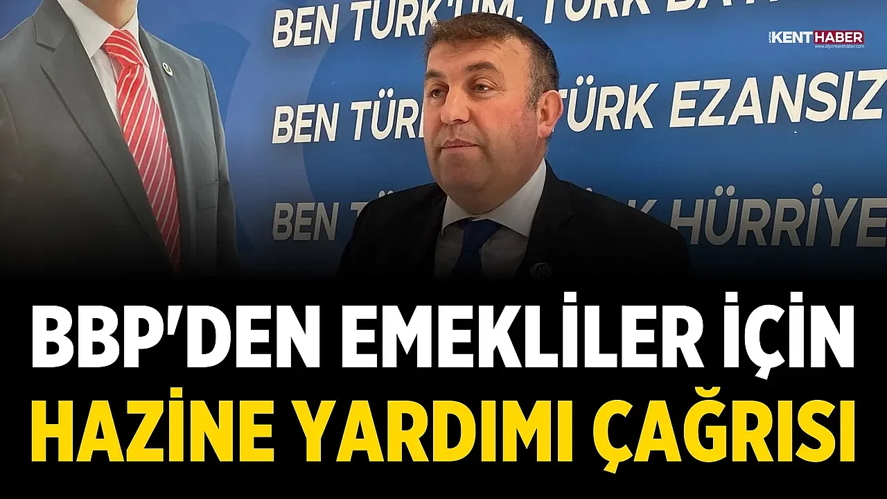 BBP'den Emekliler İçin Hazine Yardımı Çağrısı