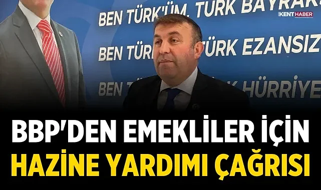 BBP'den Emekliler İçin Hazine Yardımı Çağrısı