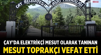 Çay'da Elektrikçi Mesut olarak tanınan Mesut Toprakçı vefat etti