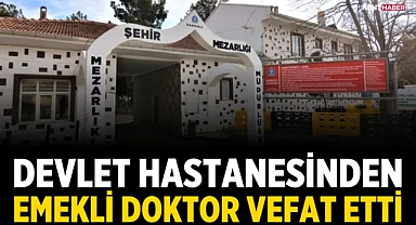 Devlet Hastanesinden Emekli Doktor Vefat Etti