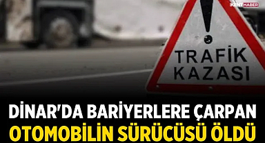 Dinar'da Bariyerlere Çarpan Otomobilin Sürücüsü Öldü