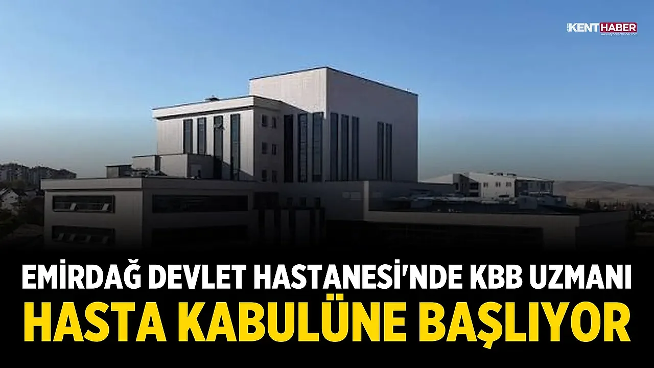 Emirdağ Devlet Hastanesi'nde KBB Uzmanı hasta kabulüne başlıyor