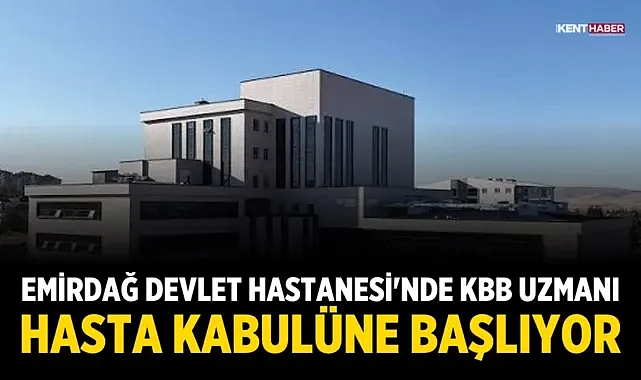 Emirdağ Devlet Hastanesi'nde KBB Uzmanı hasta kabulüne başlıyor