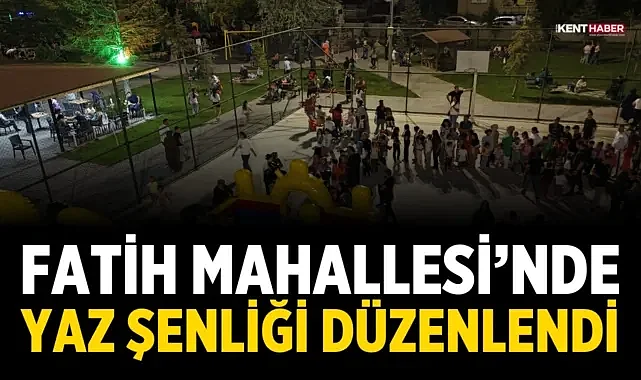 Fatih Mahallesi'nde yaz şenliği düzenlendi
