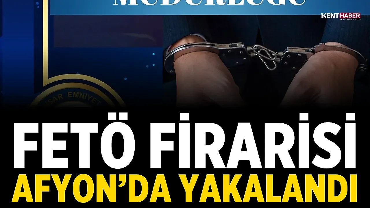 FETÖ firarisi Afyon’da yakalandı