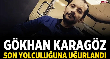 Gökhan Karagöz son yolculuğuna uğurlandı