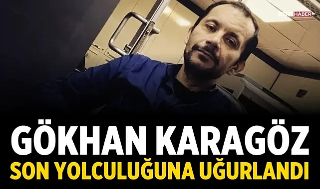 Gökhan Karagöz son yolculuğuna uğurlandı