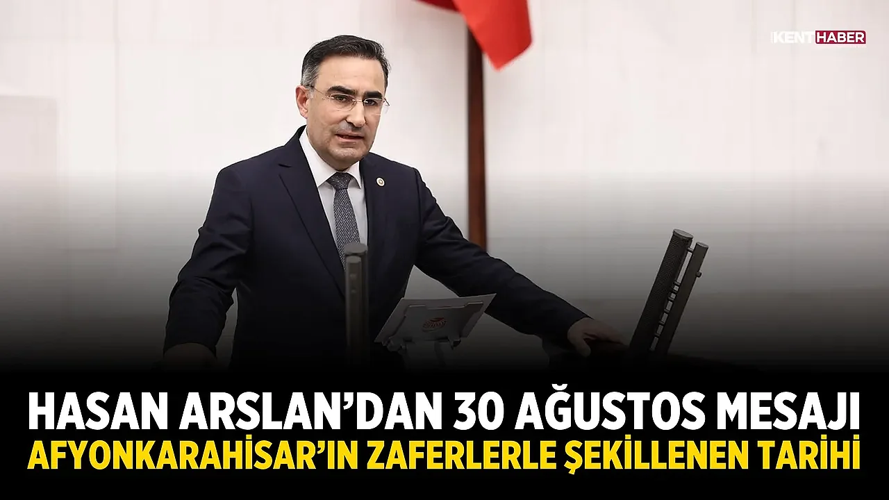 Hasan Arslan'dan 30 Ağustos mesajı: Afyonkarahisar'ın zaferlerle şekillenen tarihi