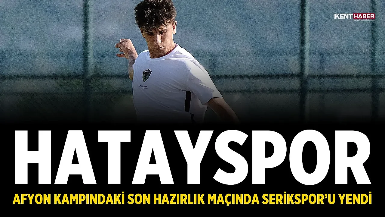 Hatayspor, Afyon kampındaki son hazırlık maçında Serikspor’u yendi