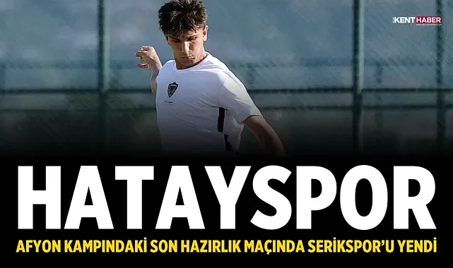 Hatayspor, Afyon kampındaki son hazırlık maçında Serikspor’u yendi