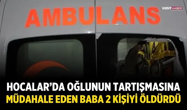 Hocalar’da Oğlunun Tartışmasına Müdahale Eden Baba 2 Kişiyi Öldürdü