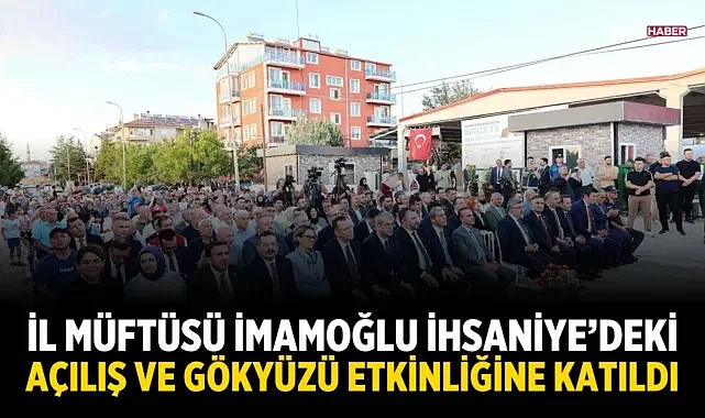 İl Müftüsü İmamoğlu, İhsaniye'deki Açılış ve Gökyüzü Etkinliğine Katıldı