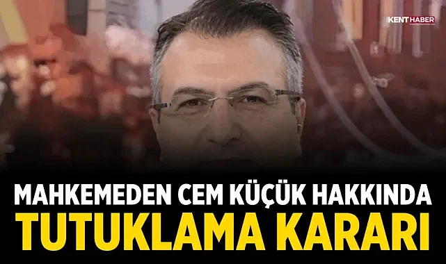 Mahkemeden Cem Küçük hakkında tutuklama kararı
