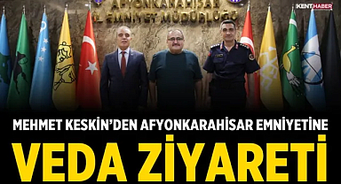 Mehmet Keskin’den Afyonkarahisar Emniyetine Veda Ziyareti
