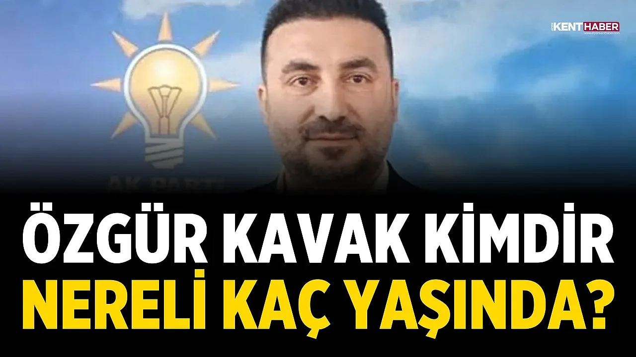 Özgür Kavak kimdir, nereli, kaç yaşında?