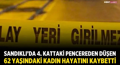 Sandıklı’da 4. kattaki pencereden düşen 62 yaşındaki kadın hayatını kaybetti