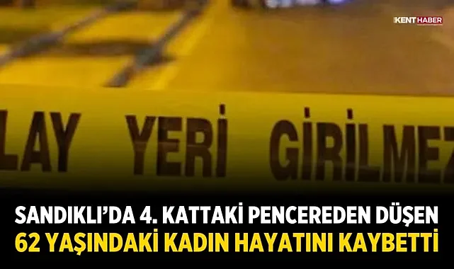 Sandıklı’da 4. kattaki pencereden düşen 62 yaşındaki kadın hayatını kaybetti