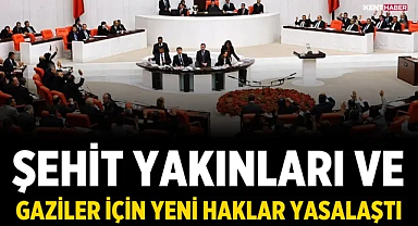 Şehit Yakınları ve Gaziler İçin Yeni Haklar Yasalaştı