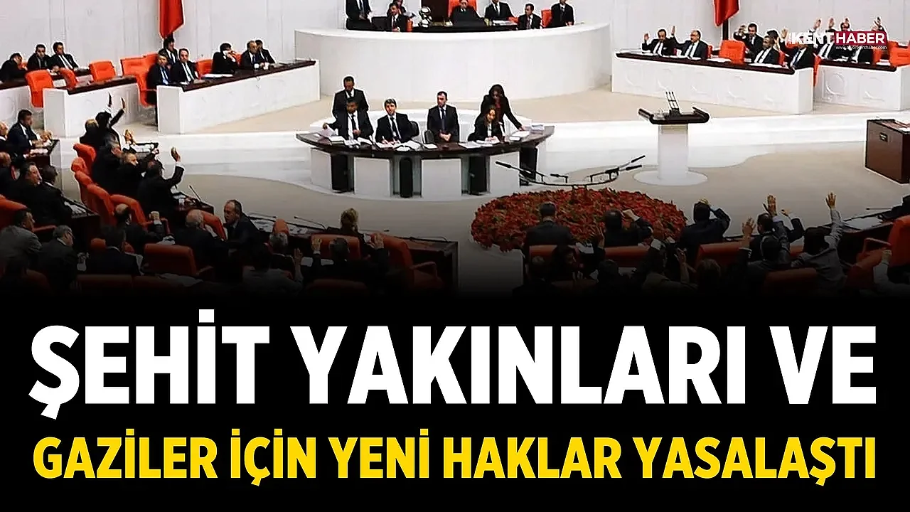 Şehit Yakınları ve Gaziler İçin Yeni Haklar Yasalaştı