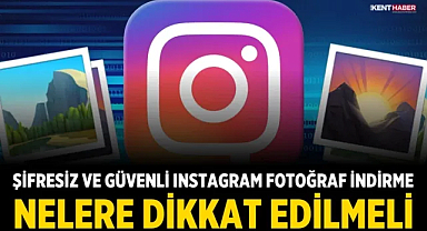 Şifresiz ve Güvenli Instagram Fotoğraf İndirme Nelere Dikkat Edilmeli