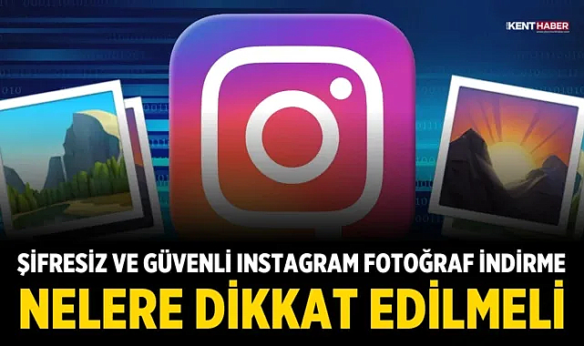 Şifresiz ve Güvenli Instagram Fotoğraf İndirme Nelere Dikkat Edilmeli