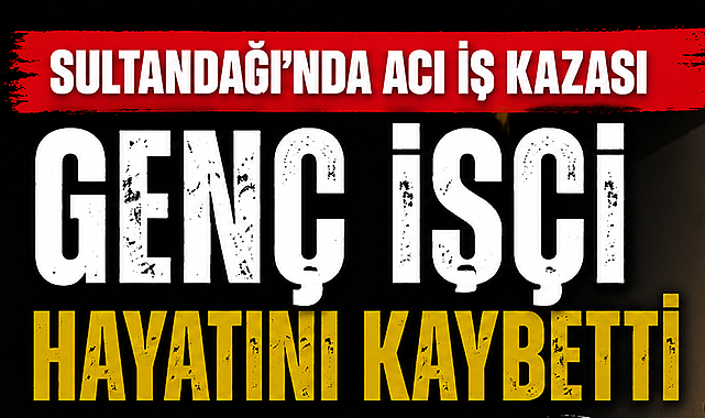Sultandağı’nda genç işçi hayatını kaybetti