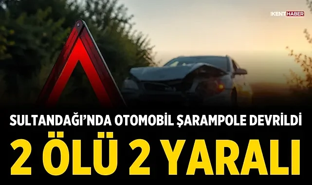 Sultandağı’nda otomobil şarampole devrildi: 2 ölü, 2 yaralı
