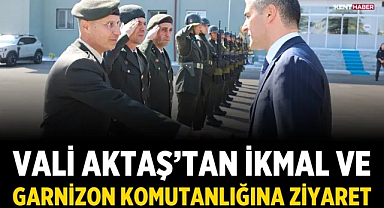 Vali Aktaş'tan İkmal ve Garnizon Komutanlığına Ziyaret