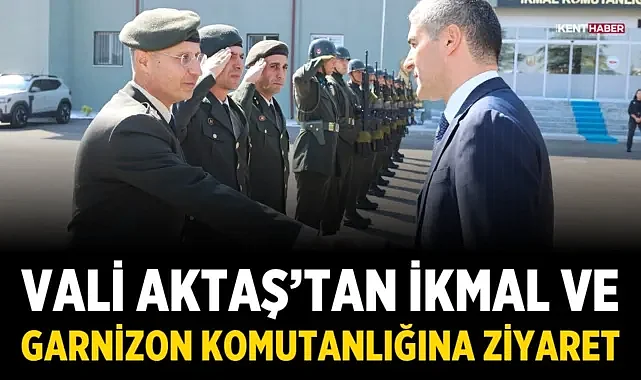 Vali Aktaş'tan İkmal ve Garnizon Komutanlığına Ziyaret