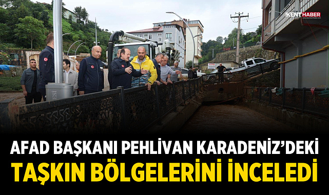 AFAD Başkanı Pehlivan Karadeniz’deki Taşkın Bölgelerini İnceledi
