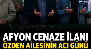 Afyon Cenaze İlanı: Özden Ailesinin Acı Günü