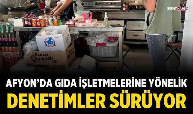 Afyon'da gıda işletmelerine yönelik denetimler sürüyor