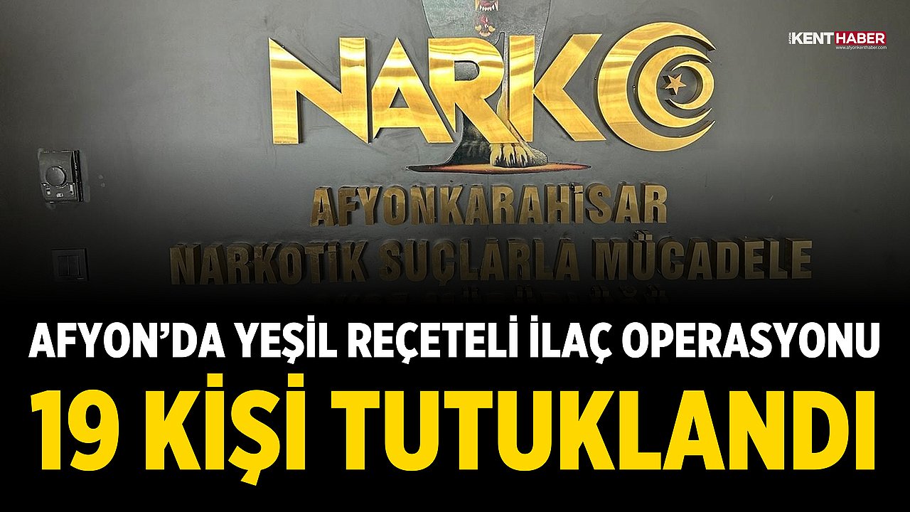 Afyon’da Yeşil Reçeteli İlaç Operasyonu: 19 Kişi Tutuklandı