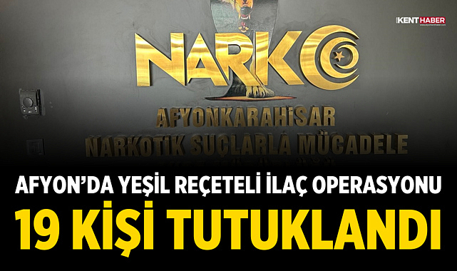 Afyon’da Yeşil Reçeteli İlaç Operasyonu: 19 Kişi Tutuklandı