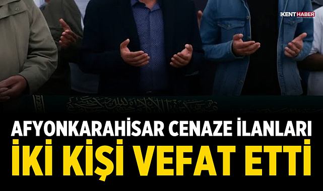 Afyonkarahisar Cenaze İlanları: İki kişi vefat etti