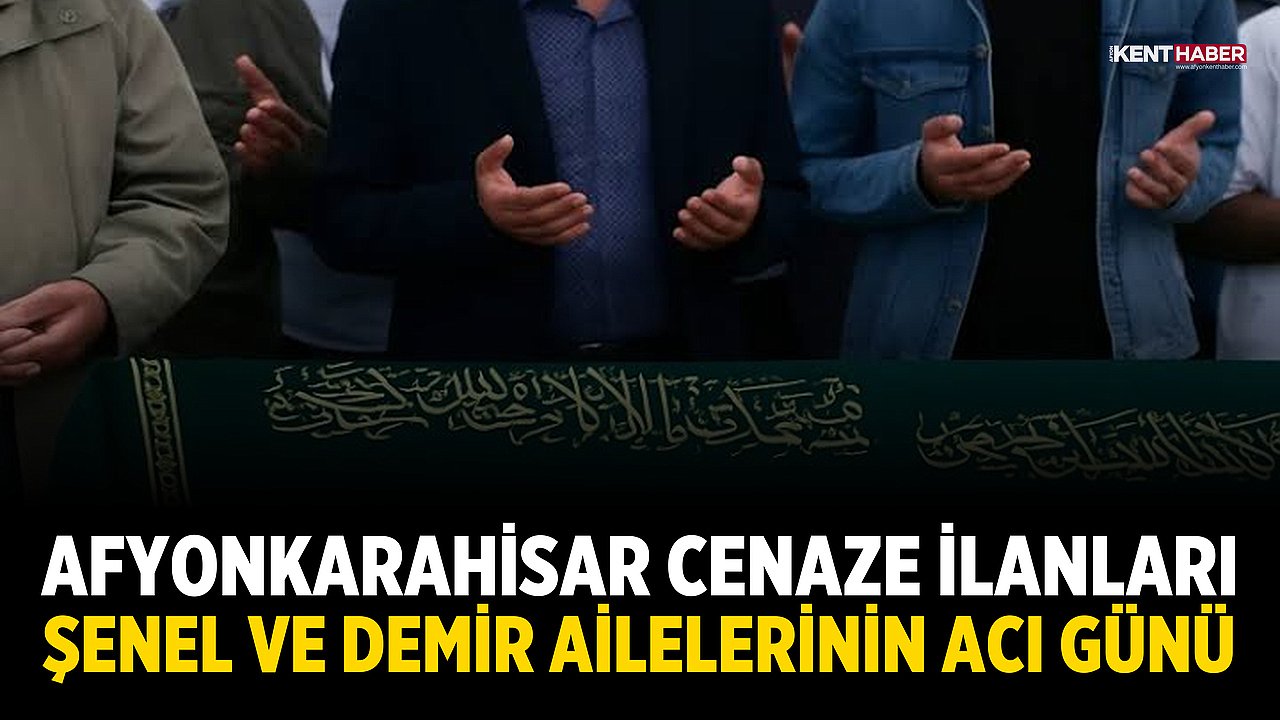 Afyonkarahisar Cenaze İlanları: Şenel ve Demir Ailelerinin Acı Günü