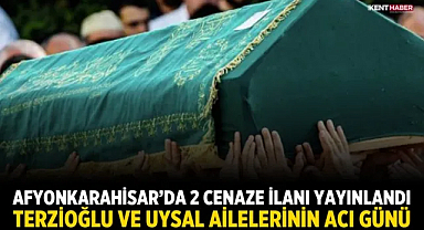 Afyonkarahisar’da 2 Cenaze İlanı Yayınlandı: Terzioğlu ve Uysal Ailelerinin Acı Günü